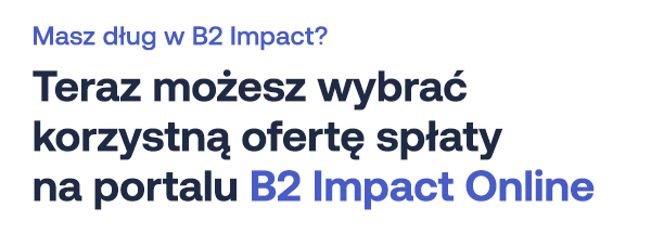 Masz dług w B2 Impact? Teraz możesz wybrać korzystną ofertę spłaty na portalu B2 Impact Online
